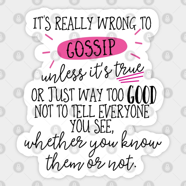 It's really wrong to gossip, unless it's true or just way too good not to tell everyone you see, whether you know them or not. Sticker by Stars Hollow Mercantile